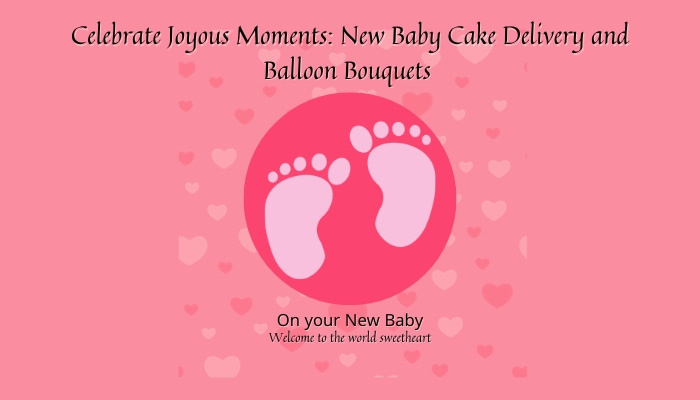 Celebrate Joyous Moments: New Baby Cake Delivery and Balloon Bouquets