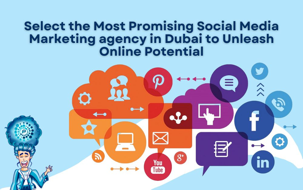 Select the Most Promising Social Media Marketing agency in Dubai to Unleash Online Potential