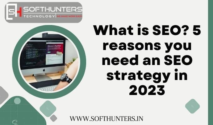 What is SEO? 5 reasons you need an SEO strategy in 2023